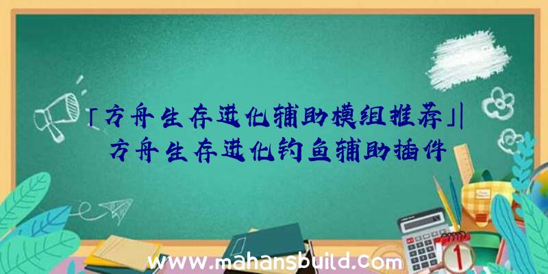 「方舟生存进化辅助模组推荐」|方舟生存进化钓鱼辅助插件